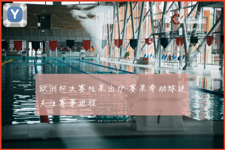 欧洲杯决赛结果出炉 赛果牵动球迷关注赛事进程