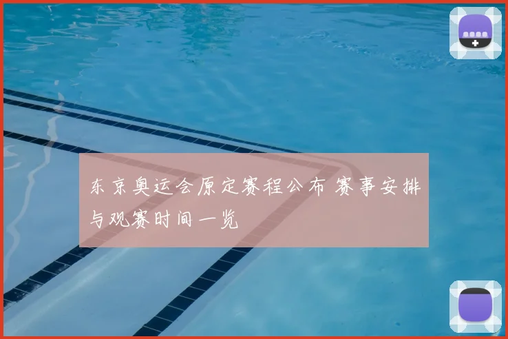 东京奥运会原定赛程公布 赛事安排与观赛时间一览