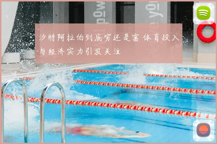 沙特阿拉伯到底穷还是富 体育投入与经济实力引发关注