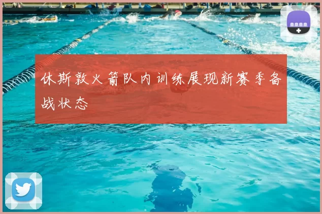 休斯敦火箭队内训练展现新赛季备战状态