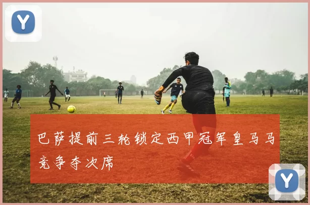 巴萨提前三轮锁定西甲冠军皇马马竞争夺次席