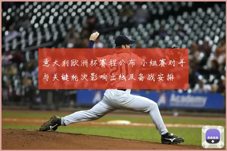 意大利欧洲杯赛程公布 小组赛对手与关键轮次影响出线及备战安排