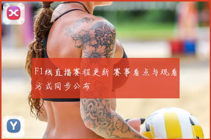 F1线直播赛程更新 赛事看点与观看方式同步公布