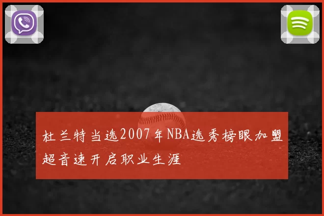 杜兰特当选2007年NBA选秀榜眼加盟超音速开启职业生涯