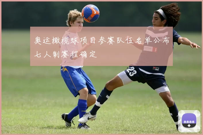 奥运橄榄球项目参赛队伍名单公布七人制赛程确定